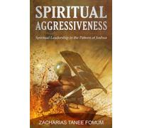 Spiritual Aggressiveness: Spiritual Leadership in The Pattern of Joshua (Leading God's People)