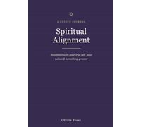 Spiritual Alignment: A Guided Journal to Reconnect with Your True Self, Your Values, and Something Greater
