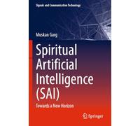 Spiritual Artificial Intelligence (SAI): Towards a New Horizon (Signals and Communication Technology)