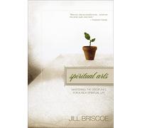 Spiritual Arts: Mastering the Disciplines for a Rich Spiritual Life