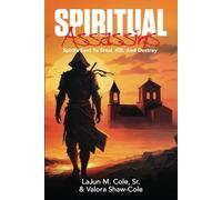 Spiritual Assassins: Spiritis Sent To Steal, Kill, And Destroy