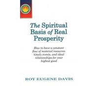 Spiritual Basis of Real Prosperity: How to Have a Constant Flow of Material Resources, Timely Events & Ideal Relationships for Your Highest Good