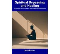 Spiritual Bypassing and Healing: A Guide to Confronting and Resolving Emotional Wounds