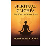 Spiritual Clichés: And What Lies Behind Them
