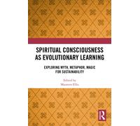 Spiritual Consciousness as Evolutionary Learning : Exploring Myth, Metaphor, Magic for Sustainability