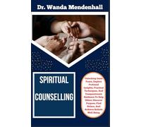 SPIRITUAL COUNSELLING: Unlocking Inner Peace, Explore Profound Insights, Practical Techniques, And Compassionate Guidance To Help Others Discover Purpose, Find Solace, And Achieve Holistic Well-Being