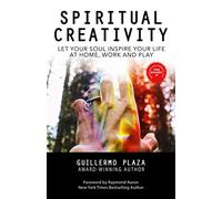 SPIRITUAL CREATIVITY: LET YOUR SOUL INSPIRE YOUR LIFE AT HOME, WORK AND PLAY