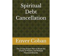 Spiritual Debt Cancellation: The 21-Day Prayer Plan to Break the Chains of Poverty and Release Financial Miracles