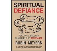 Spiritual Defiance: Building a Beloved Community of Resistance
