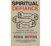 Spiritual Defiance: Building a Beloved Community of Resistance