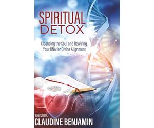 Spiritual Detox: Cleansing the Soul and Rewriting Your DNA for Divine Alignment