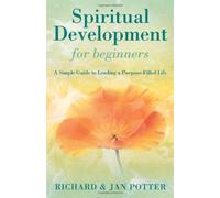 Spiritual Development for Beginners: A Simple Guide to Leading a Purpose-filled Life