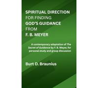 Spiritual Direction for finding God’s Guidance from F. B. Meyer: A contemporary adaptation of "The Secret of Guidance" by F. B. Meyer, for personal ... Direction from Classic Christian Leaders)