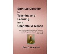 Spiritual Direction for Teaching and Learning from Charlotte M. Mason: A contemporary adaptation of selected works for personal study and group ... Direction from Classic Christian Leaders)