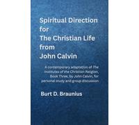 Spiritual Direction for The Christian Life from John Calvin: A contemporary adaptation of The Institutes of the Christian Religion, Book Three, by ... Direction from Classic Christian Leaders)