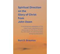 Spiritual Direction on the Glory of Christ by John Owen: A contemporary adaptation of the classic book, Meditations and Discourses on the Glory of ... Direction from Classic Christian Leaders)