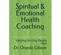 Spiritual & Emotional Health Coaching: Helping Hurting People Heal