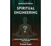 Spiritual Engineering: A Developer’s Guide to the Spirituality and the Universe (Questioning The Obvious)