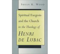Spiritual Exegesis and the Church in the Theology of Henri De Lubac