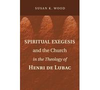 Spiritual Exegesis and the Church in the Theology of Henri de Lubac