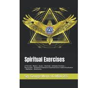 Spiritual Exercises: of The Celts - Mystics - Jesuits - Illuminati - Orthodox Christians - Rosicrucians - Alchemists Freemasons & Spiritual Gurus Creative Visualization - Meditation - Mindfulness
