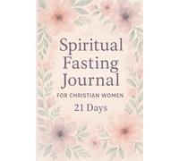 Spiritual Fasting Journal for Christian Women: 21-Day Guided Experience to Deepen Your Prayer Life and Strengthen Your Spirit
