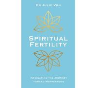 Spiritual Fertility: Integrative Practices for the Journey to Motherhood