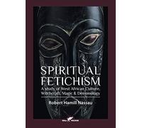 Spiritual Fetichism: A study of West African Culture, Witchcraft, Magic & Demonology