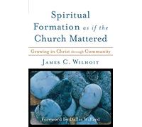 Spiritual Formation as if the Church Mattered: Growing in Christ through Community