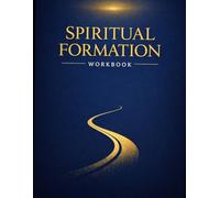 SPIRITUAL FORMATION Workbook: A Practical Pathway to Becoming More Like Christ