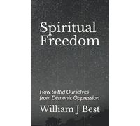 Spiritual Freedom: How to Rid Ourselves from Demonic Oppression