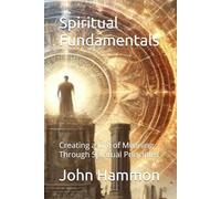 Spiritual Fundamentals: Creating a Life of Meaning Through Spiritual Principles