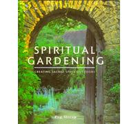 Spiritual Gardening: Creating Sacred Space Outdoors
