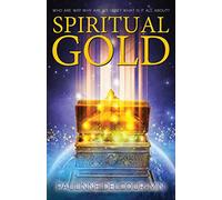 Spiritual Gold: Who are We? Why are We Here? What is it All About?