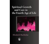 Spiritual Growth and Care in the Fourth Age of Life