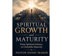 Spiritual Growth and Maturity: From Spiritual Infancy to Christlike Maturity