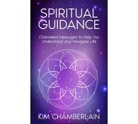 Spiritual Guidance: Channeled Messages to Help You Understand and Navigate Life