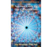 Spiritual Guide To Our Galactic Roots: 10 (Big Picture Questions)