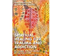 Spiritual Healing for Trauma and Addiction: Discussions of Mental Health, Recovery, and Faith