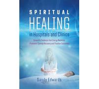 Spiritual Healing in Hospitals and Clinics : Scientific Evidence that Energy Medicine Promotes Speedy Recovery and Positive Outcomes