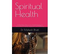 Spiritual Health: A Paradigm Shift in Our Understanding of Spirituality for Health Happiness and Wellbeing