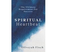 Spiritual Heartbeat: The Ultimate Requirement for Success