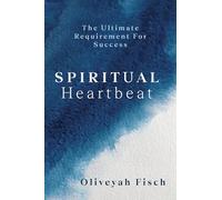 Spiritual Heartbeat: The Ultimate Requirement for Success