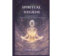 Spiritual Hygiene - A Field Manual for Empaths, Mystics & Modern Oracles: Practices to Clear, Seal, and Restore Your Energy in a Chaotic World