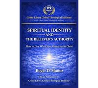 SPIRITUAL IDENTITY AND THE BELIEVER’S AUTHORITY: How to Live What You Already Are in Christ