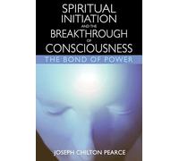 Spiritual Initiation and the Breakthrough of Consciousness: The Bond of Power