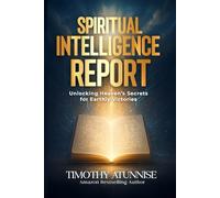 Spiritual Intelligence Report: Unlocking Heaven’s Secrets For Earthly Victories