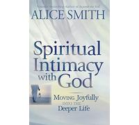 Spiritual Intimacy With God: Moving Joyfully Into the Deeper Life: Volume 1