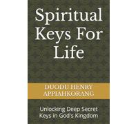 Spiritual Keys For Life: Unlocking the Secret Keys in God's Kingdom (Kingdom Keys)