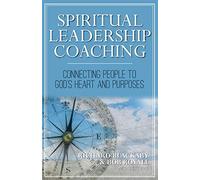 Spiritual Leadership Coaching: Connecting People to God's Heart and Purposes